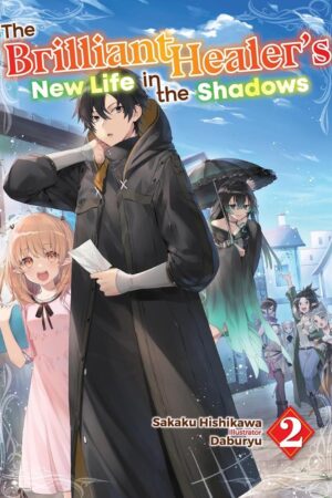 Brilliant Healer's New Life in the Shadows: Volume 2 (Light Novel), The