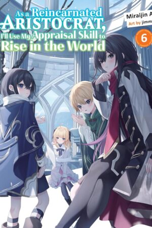 As a Reincarnated Aristocrat, I'll Use My Appraisal Skill to Rise in the World 6 (light novel)