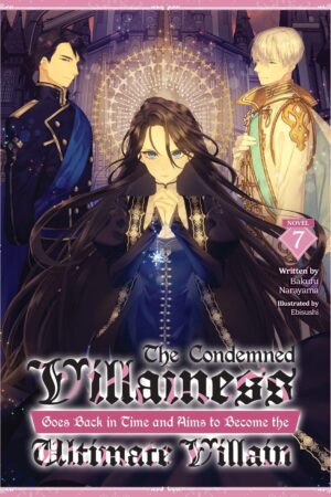 Condemned Villainess Goes Back in Time and Aims to Become the Ultimate Villain (Light Novel) Vol. 7, The