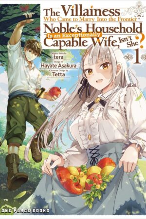 Villainess Who Came to Marry Into the Frontier Noble's Household Is an Exceptionally Capable Wife, Isn't She? Volume 1, The