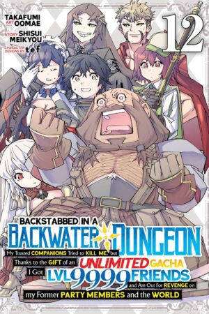 Backstabbed in a Backwater Dungeon: My Party Tried to Kill Me, But Thanks to an Infinite Gacha I Got LVL 9999 Friends and Am Out For Revenge (Manga) Vol. 12